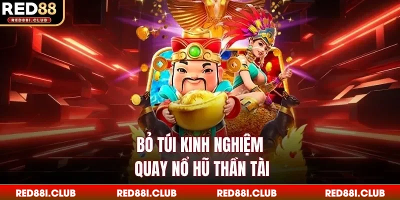Bỏ túi kinh nghiệm quay nổ hũ Thần Tài 